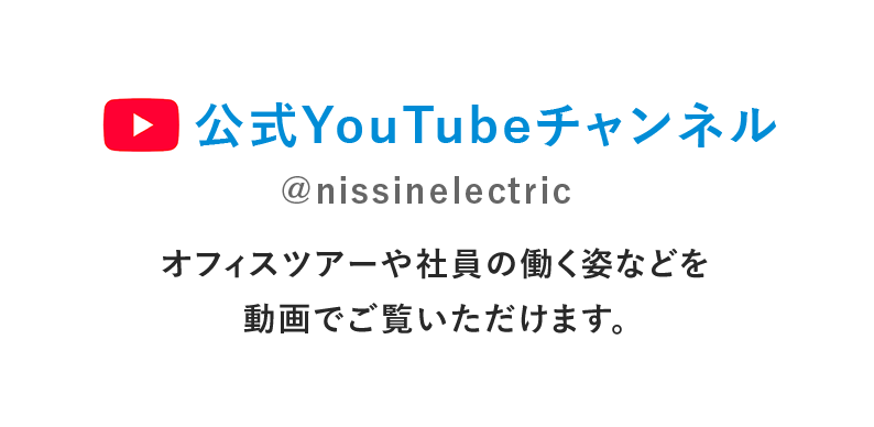 日新電機公式youtubeチャンネル　オフィスツアーや社員の働く姿などを動画でご覧いただけます。